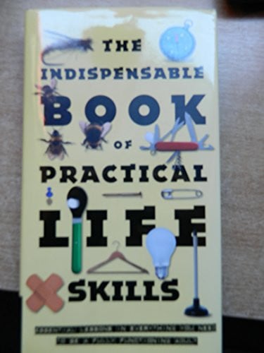 The Indispensable Book Of Practical Life Skills by -