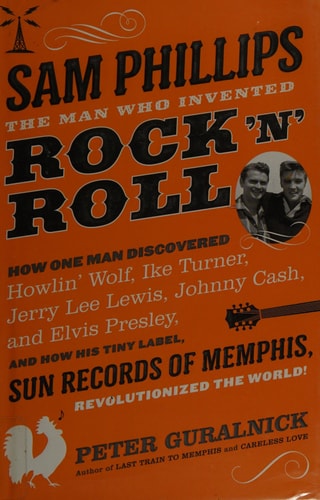 Sam Phillips: The Man Who Invented Rock 'n' Roll by Peter Guralnick