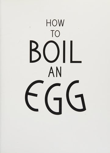 How to Boil an Egg Poach One, Scramble One, Fry One, Bake One, Steam One by Rose Carrarini