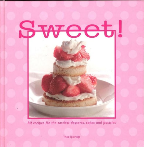 Sweet! 80 Recipes for the Tastiest Desserts, Cakes and Pastries by Elles Duxbury | Thea Spierings