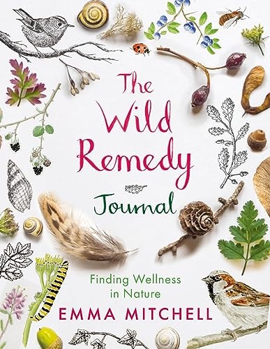 The Wild Remedy Journal: Finding Wellness in Nature by Emma Mitchell
