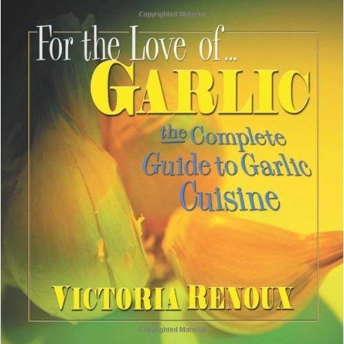 For the Love of Garlic: The Complete Guide to Garlic Cuisine (shelfworn) by Victoria Renoux