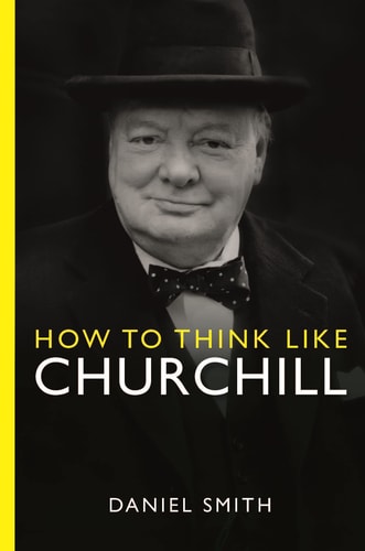 How to Think Like Churchill by Daniel Smith