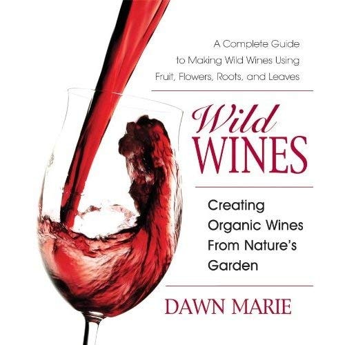 Wild Wines: Creating Organic Wines from Nature's Garden (Shelfworn) by Dawn Marie