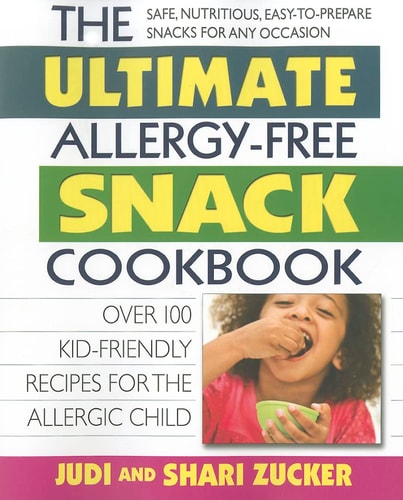 The Ultimate Allergy-Free Snack Cookbook Delicious No-Sugar-Added Recipes for the Allergic Child by Judi Zucker | Shari Zucker