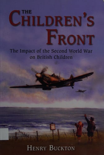 The Children's Front The Impact of the Second World War on British Children by Henry Buckton