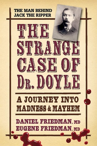 The Strange Case of Dr. Doyle: A Journey Into Madness and Mayhem by Daniel Friedman MD | Eugene Friedman MD