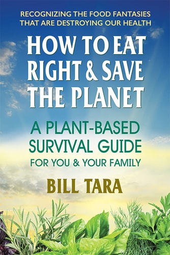 How to Eat Right & Save the Planet: A?Plant-Based Survival Guide for You & Your Family by Bill Tara