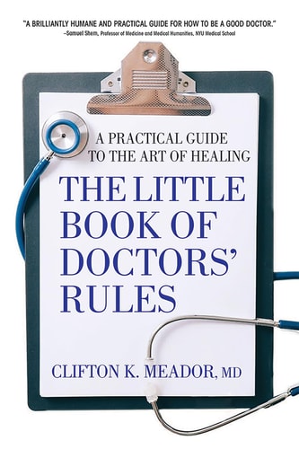 The Little Book of Doctors Rules: A Practical Guide to the Art of Healing by Clifton K. Meador MD