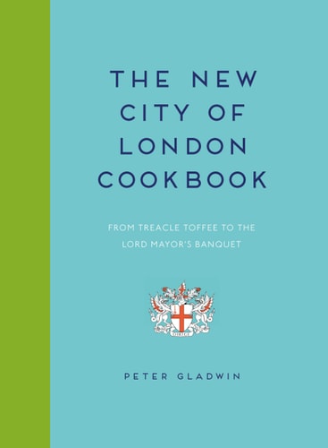 (TXS) New City of London Cookbook: From Treacle Toffee to the Lord Mayor's Banquet by Peter Gladwin