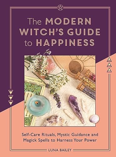 The Modern Witch's Guide to Happiness: Self-Care Rituals, Mystic Guidance & Magick Spells by Luna Bailey
