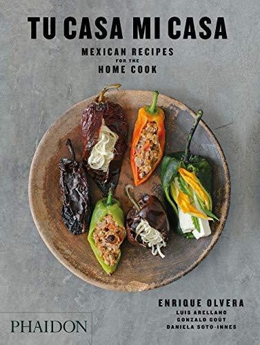 Tu Casa Mi Casa Mexican Recipes for the Home Cook by Enrique Olvera