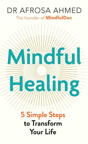 Mindful Healing: 5 Simple Steps to Transform Your Life by Afrosa Ahmed