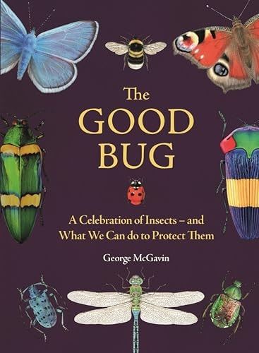 (TXS) The Good Bug: A Celebration of Insects (& What We Can Do to Protect Them) by George McGavin