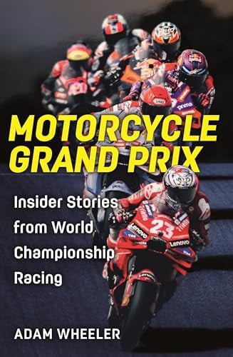 Motorcycle Grand Prix: Insider Stories from World Championship Racing by Adam Wheeler