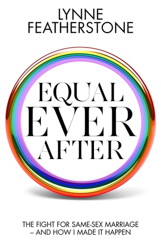 Equal Ever After: The Fight for Same-Sex Marriage by Lynne Featherstone