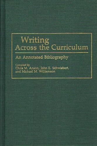 Writing Across the Curriculum An Annotated Bibliography by Chris M. Anson | John Schwiebert | Michael M. Williamson