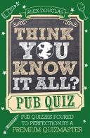 Think You Know It All?: Pub Quiz Questions Poured to Perfection by a Premium Quizmaster by Alex Douglas