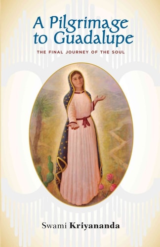 A Pilgrimage to Guadalupe: The Final Journey of the Soul by Swami Kriyananda