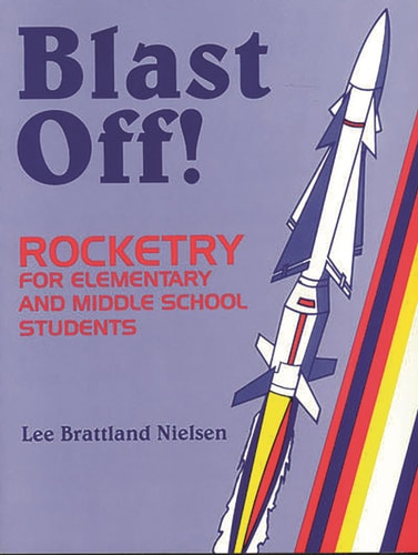 Blast Off! Rocketry for Elementary and Middle School Students by Leona Nielsen | Lee Brattland Nielsen | Leona Nielson