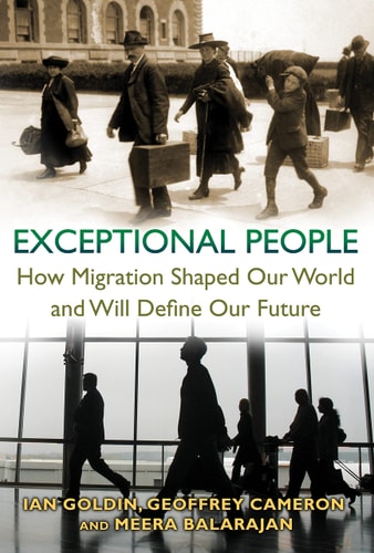 Exceptional People How Migration Shaped Our World and Will Define Our Future by Ian Goldin | Geoffrey Cameron | Meera Balarajan