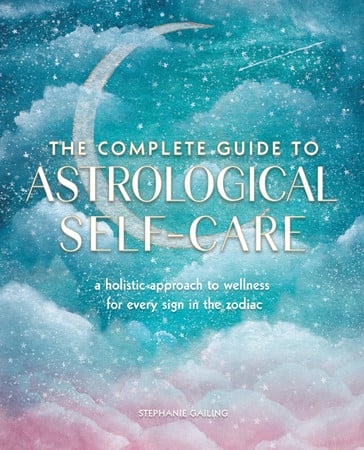 Complete Guide to Astrological Self-Care: A Holistic Approach to Wellness by Gailing, Stephanie
