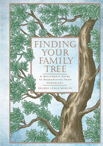 Finding Your Family Tree A Beginner's Guide to Researching Your Genealogy by Sharon Leslie Morgan