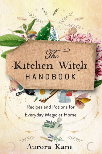 Kitchen Witch Handbook: Wisdom, Recipes, and Potions for Everyday Magic at Home by Kane, Aurora