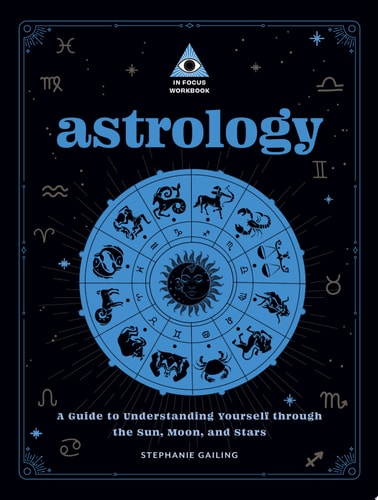 (TXS) Astrology: An In Focus Workbook: Understanding Yourself Through the Sun, Moon, and Stars by Stephanie Gailing