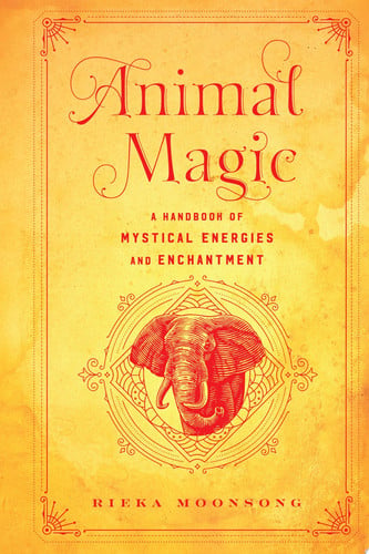 Animal Magic: A Handbook of Mystical Energies and Enchantment by Moonsong, Rieka