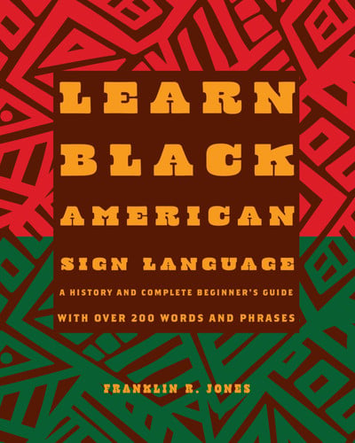 Learn Black American sign language: a history and complete beginner's guide with over 200 words and phrases by Jones, Franklin R. Jr.