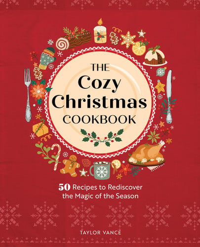 The Cozy Christmas Cookbook 50 Recipes to Rediscover the Magic of the Season by Taylor Vance