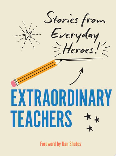 Extraordinary Teachers: Stories from Everyday Heroes by Dan Shutes | Editors of Rock Point
