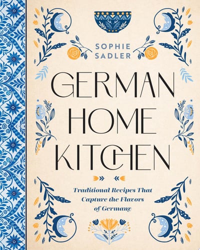 German Home Kitchen: Traditional Recipes That Capture the Flavors of Germany by Sophie Sadler