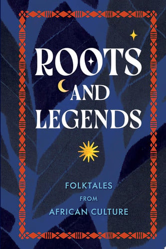 Roots & Legends: Folktales from African Culture by Editors of Wellfleet Press