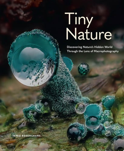 Tiny nature: discovering nature's hidden world through the lens of macrophotography by Rosencrans, Jamie