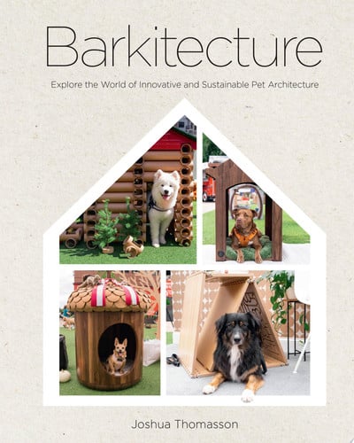 Barkitecture Explore the World of Innovative and Sustainable Pet Architecture by Joshua Thomasson