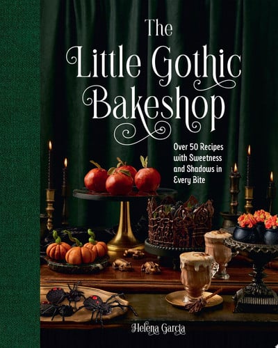 The Little Gothic Bakeshop: Over 50 Recipes with Sweetness and Shadows in Every Bite by Helena Garcia