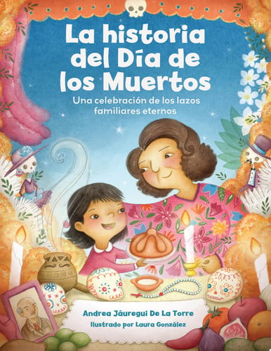 La historia del Día de los Muertos / The Dia de Los Muertos Story (spanish) by Laura González