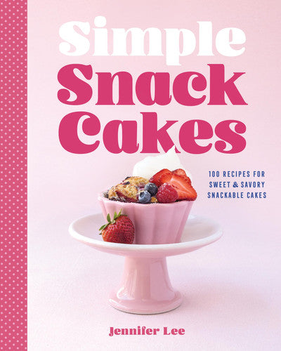 Simple Snack Cakes: 100 Recipes for Sweet & Savory Snackable Cakes by Lee, Jennifer