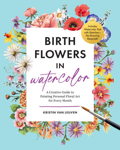 Birth Flowers in Watercolor: A Creative Guide to Painting Personal Floral Art for Every Month \u2015 Includes Watercolor Pad with Sketches\u2015No Drawing Required! by Van Leuven, Kristin