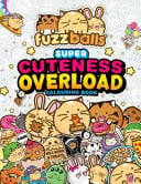 Fuzzballs Super Cuteness Overload Colouring Book Join the Fuzzballs' Adventures with Silly Scenes, Fun Comics, and Cosy Patterns by Marc Sach