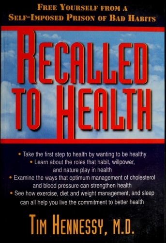 Recalled to Health Free Yourself from a Self-imposed Prison of Bad Habits by Tim Hennessy
