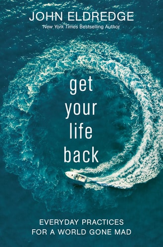 (TXS) Get Your Life Back: Everyday Practices for a World Gone Mad by  John Eldredge