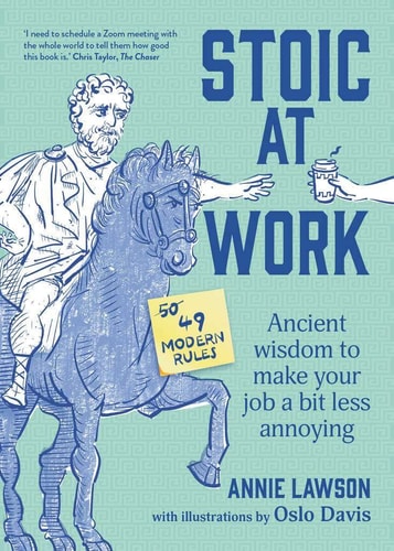 Stoic at Work Ancient Wisdom to Make Your Job a Bit Less Annoying by Annie Lawson