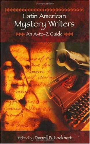 Latin American Mystery Writers An A-to-Z Guide by Darrell B. Lockhart