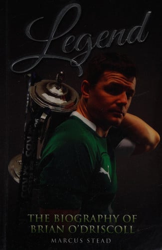 Legend - The Biography of Brian O'Driscoll by Marcus Stead