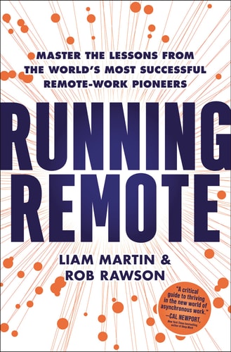 Running Remote Master the Lessons from the World's Most Successful Remote-Work Pioneers by Liam Martin | Rob Rawson