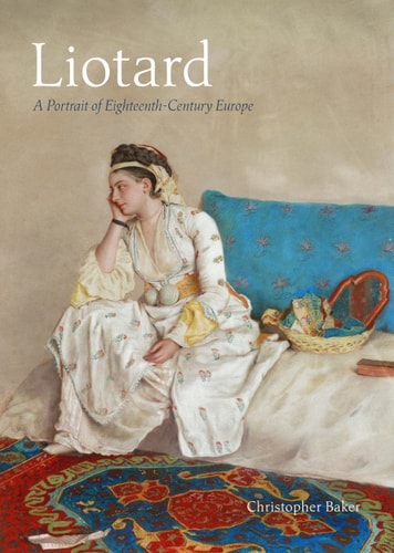 (TXS) Liotard: A Portrait of Eighteenth-Century Europe by Christopher Baker