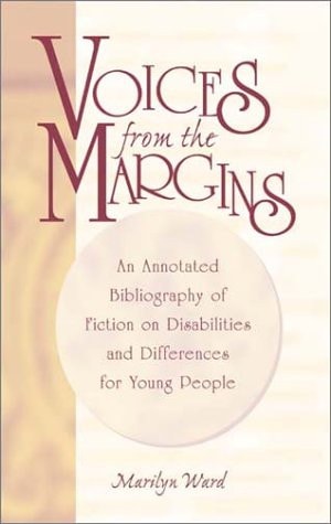 Voices from the Margins An Annotated Bibliography of Fiction on Disabilities and Differences for Young People by Marilyn Ward